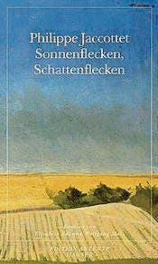 Philippe Jaccottet: Sonnenflecken, Schattenflecken, Hanser 2015, 254 S., Fr. 31.90