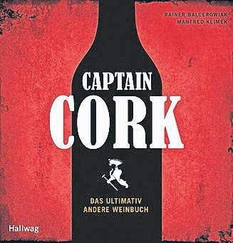 Rainer Balcerowiak, Manfred Klimek: Captain Cork. Das ultimativ andere Weinbuch, Hallwag 2013, 215 S., Fr. 32.90