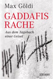 Max Göldi: Gaddafis Rache, Wörterseh Verlag, 2018, 624 Seiten, Fr. 39.90