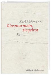 Karl Rühmann: «Glasmurmeln, ziegelrot. Roman». Rüffer & Rub, 168 S., Fr. 30.–