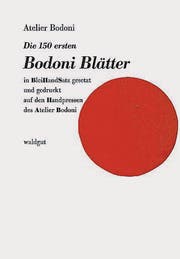 Atelier Bodoni: Die 150 ersten Bodoni-Blätter. Waldgut 2016, 168 S., Fr. 117.40. (Bilder: Aus dem Buch)