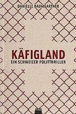 Danielle Baumgartner: Käfigland. Ein Schweizer Politthriller, Knapp, Olten 2016, 345 S., Fr. 29.80