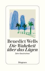 Benedict Wells: Die Wahrheit über das Lügen. Zehn Geschichten, Diogenes, 256 Seiten.