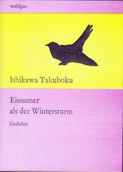 Ishikawa Takuboku: Einsamer als der Wintersturm, Waldgut 2018, 208 S., Fr. 28.–