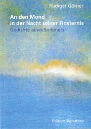 Rüdiger Görner: An den Mond in der Nacht seiner Finsternis, Edition Signathur 2018, 50 S., Fr. 15.–