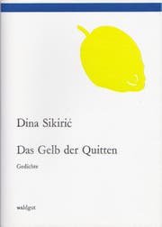 Dina Sikirić: Das Gelb der Quitten, Waldgut 2018, 44 S., Fr. 30.–