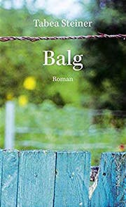 Tabea Steiner: Balg, edition bücherlese, 2019, 240 S., Fr. 29.–.